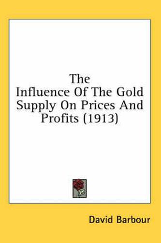 Cover image for The Influence of the Gold Supply on Prices and Profits (1913)