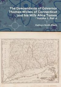 Cover image for The Descendants of Governor Thomas Welles of Connecticut and His Wife Alice Tomes, Volume 3, Part A