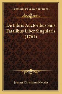 Cover image for de Libris Auctoribus Suis Fatalibus Liber Singularis (1761)