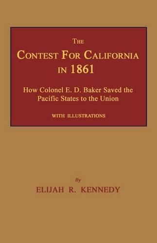 The Contest for California in 1861: How Colonel E. D. Baker Saved the Pacific States to the Union