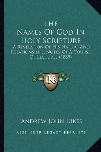 The Names of God in Holy Scripture: A Revelation of His Nature and Relationships, Notes of a Course of Lectures (1889)