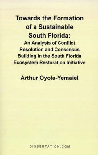 Cover image for Towards the Formation of a Sustainable South Florida: An Analysis of Conflict Resolution and Consensus Building in the South Florida Ecosystem Restoration Initiative