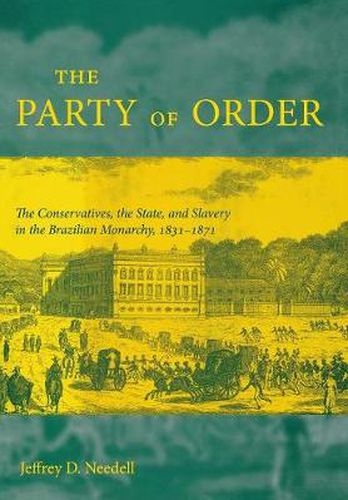 Cover image for The Party of Order: The Conservatives, the State, and Slavery in the Brazilian Monarchy, 1831-1871