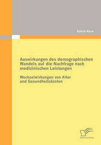 Cover image for Auswirkungen des demographischen Wandels auf die Nachfrage nach medizinischen Leistungen: Wechselwirkungen von Alter und Gesundheitskosten