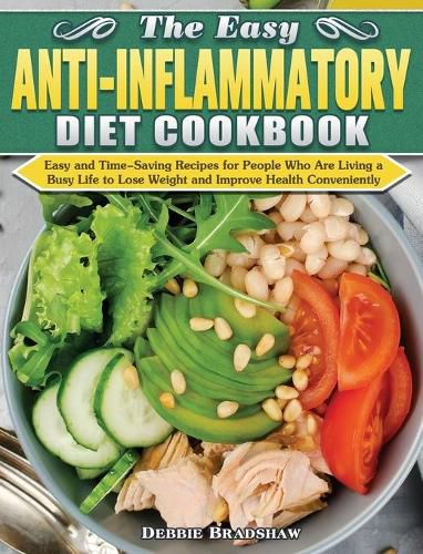 Cover image for The Easy Anti-inflammatory Diet Cookbook: Easy and Time-Saving Recipes for People Who Are Living a Busy Life to Keep Diseases Away and Improve Health Conveniently
