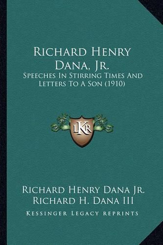 Cover image for Richard Henry Dana, JR. Richard Henry Dana, JR.: Speeches in Stirring Times and Letters to a Son (1910) Speeches in Stirring Times and Letters to a Son (1910)