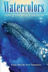 Cover image for Watercolors: How JJ the Whale Saved Us