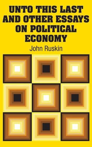 Cover image for Unto This Last and Other Essays on Political Economy