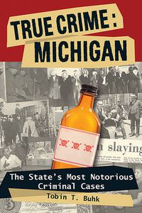 Cover image for True Crime: Michigan: The State's Most Notorious Criminal Cases