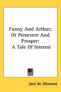 Cover image for Fanny and Arthur; Or Persevere and Prosper: A Tale of Interest