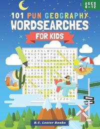 Cover image for 101 Fun Geography Wordsearches For Kids: A Fun And Educational Word Search Puzzle Books For Kids Aged 8-12