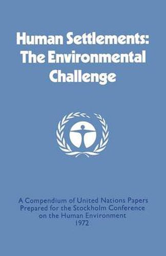 Cover image for Human Settlements: The Environmental Challenge: A Compendium of United Nations Papers Prepared for the Stockholm Conference on the Human Environment 1972