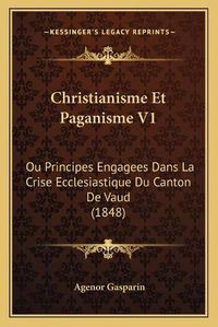 Cover image for Christianisme Et Paganisme V1: Ou Principes Engagees Dans La Crise Ecclesiastique Du Canton de Vaud (1848)