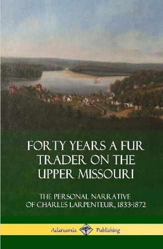 Cover image for Forty Years a Fur Trader on the Upper Missouri