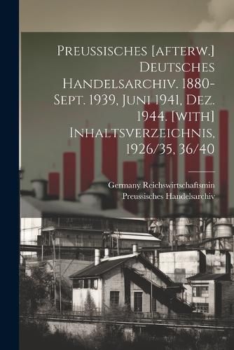 Cover image for Preussisches [afterw.] Deutsches Handelsarchiv. 1880-sept. 1939, Juni 1941, Dez. 1944. [with] Inhaltsverzeichnis, 1926/35, 36/40