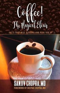 Cover image for Coffee The Magical Elixir: Facts That Will Astound And Perk You Up