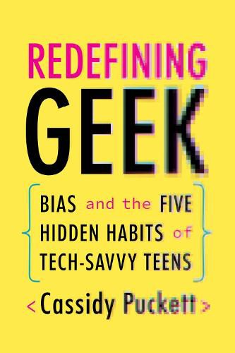 Cover image for Redefining Geek: Bias and the Five Hidden Habits of Tech-Savvy Teens