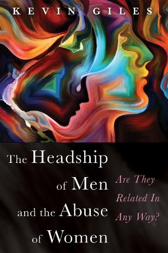 Cover image for The Headship of Men and the Abuse of Women: Are They Related in Any Way?