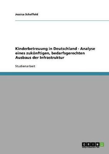 Cover image for Kinderbetreuung in Deutschland - Analyse eines zukunftigen, bedarfsgerechten Ausbaus der Infrastruktur