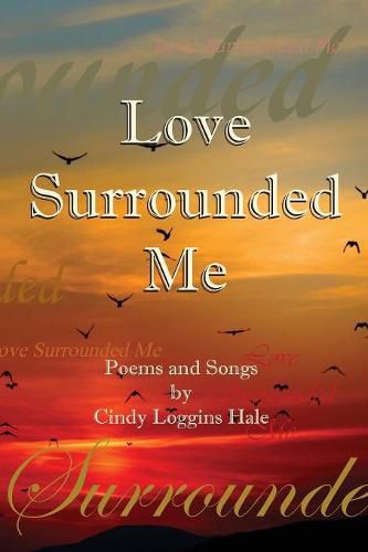 Cover image for Love Surrounded Me: Poems and Songs by Cindy Loggins Hale