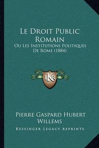 Cover image for Le Droit Public Romain: Ou Les Institutions Politiques de Rome (1884)