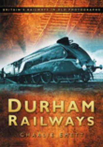 Cover image for Durham Railways: Britain's Railways in Old Photographs