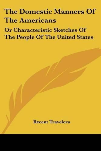 Cover image for The Domestic Manners of the Americans: Or Characteristic Sketches of the People of the United States