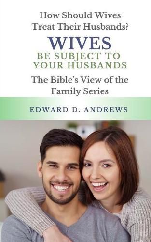 Cover image for Wives Be Subject to Your Husbands: How Should Wives Treat Their Husbands?