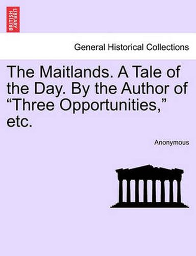 Cover image for The Maitlands. a Tale of the Day. by the Author of  Three Opportunities,  Etc.
