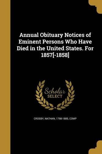 Cover image for Annual Obituary Notices of Eminent Persons Who Have Died in the United States. For 1857[-1858]