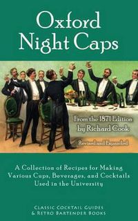 Cover image for Oxford Night Caps: A Collection of Recipes for Making Various Cups, Beverages, and Cocktails Used in the University