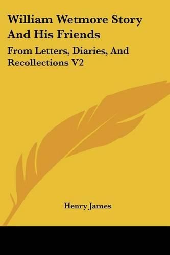 William Wetmore Story and His Friends: From Letters, Diaries, and Recollections V2