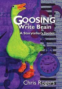 Cover image for Goosing the Write Brain: A Storyteller's Toolkit