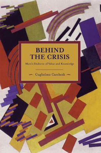 Cover image for Behind The Crisis: Marx's Dialectic Of Value And Knowledge: Historical Materialism, Volume 26