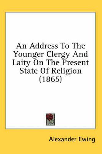 Cover image for An Address to the Younger Clergy and Laity on the Present State of Religion (1865)