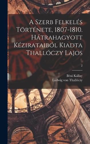 Cover image for A Szerb Felkeles Toertenete, 1807-1810. Hatrahagyott Kezirataibol Kiadta Thalloczy Lajos; 2