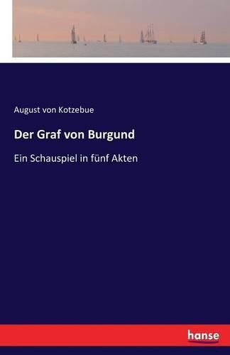 Der Graf von Burgund: Ein Schauspiel in funf Akten