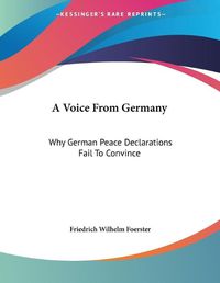 Cover image for A Voice from Germany: Why German Peace Declarations Fail to Convince: Austria's Peace Proposals, the Letter to Prince Sixtus (1918)