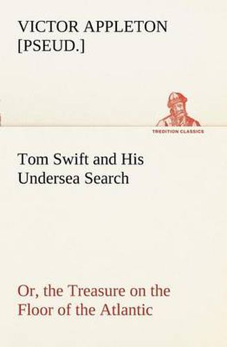 Cover image for Tom Swift and His Undersea Search, or, the Treasure on the Floor of the Atlantic