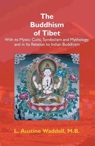 The Buddhism Of Tibet: Or Lamaism, With Its Mystic Cults, Symbolism And Mythology, And In Its ...