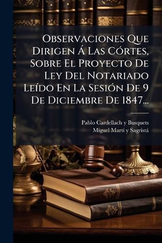 Cover image for Observaciones Que Dirigen Las C Rtes, Sobre El Proyecto de Ley del Notariado Le Do En La Sesi N de 9 de Diciembre de 1847...