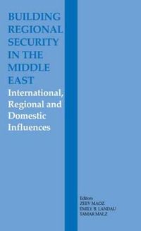 Cover image for Building Regional Security in the Middle East: Domestic, Regional and International Influences