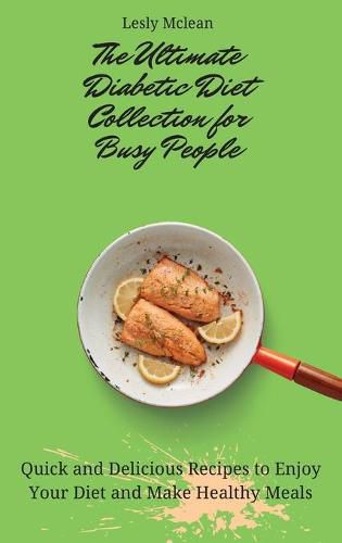 Cover image for The Ultimate Diabetic Diet Collection for Busy People: Quick and Delicious Recipes to Enjoy Your Diet and Make Healthy Meals