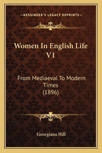 Women in English Life V1 Women in English Life V1: From Mediaeval to Modern Times (1896) from Mediaeval to Modern Times (1896)