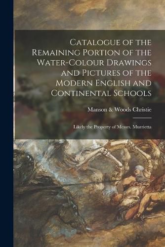 Catalogue of the Remaining Portion of the Water-colour Drawings and Pictures of the Modern English and Continental Schools: Likely the Property of Messrs. Murrietta