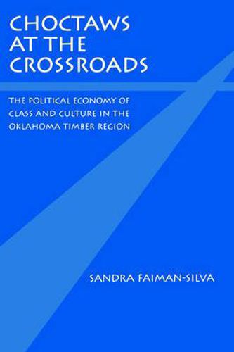 Cover image for Choctaws at the Crossroads: The Political Economy of Class and Culture in the Oklahoma Timber Region