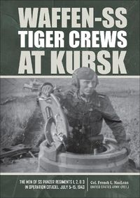 Cover image for Waffen-SS Tiger Crews at Kursk: The Men of SS Panzer Regiments 1, 2 and 3 in Operation Citadel, July 5-15, 1943