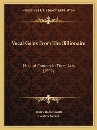 Cover image for Vocal Gems from the Billionaire: Musical Comedy in Three Acts (1902)