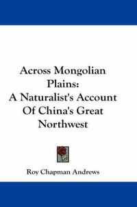 Cover image for Across Mongolian Plains: A Naturalist's Account of China's Great Northwest