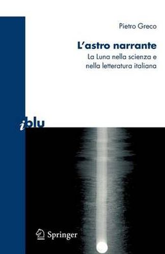 L'Astro Narrante: La Luna Nella Scienza E Nella Letteratura Italiana